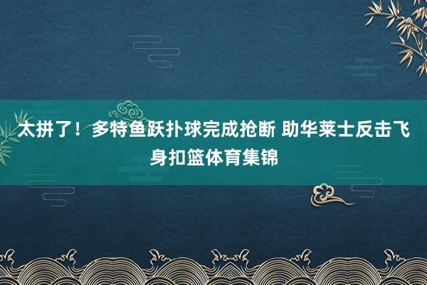 太拼了！多特鱼跃扑球完成抢断 助华莱士反击飞身扣篮体育集锦