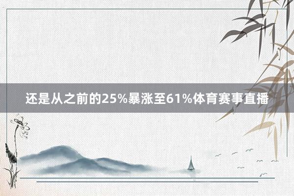 还是从之前的25%暴涨至61%体育赛事直播